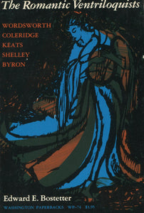 The Romantic Ventriloquists: Wordsworth, Coleridge, Keats, Shelley, Byron by Edward Everett Bostetter