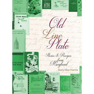 Old Line Plate Stories & Recipes from Maryland by Kara Mae Harris