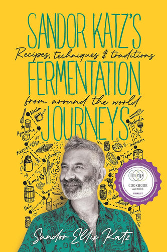 Sandor Katz’s Fermentation Journeys: Recipes, Techniques, and Traditions from around the World
