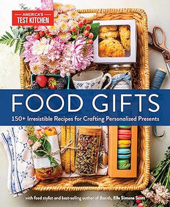Food Gifts: 150+ Irresistible Recipes for Crafting Personalized Presents by America's Test Kitchen and Elle Simone Scott