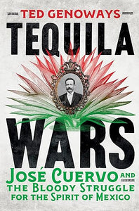 Tequila Wars: José Cuervo and the Bloody Struggle for the Spirit of Mexico by Ted Genoways