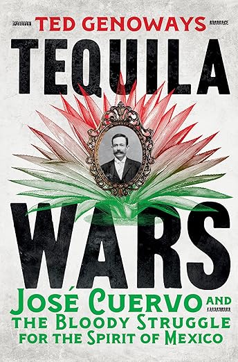 Tequila Wars: José Cuervo and the Bloody Struggle for the Spirit of Mexico by Ted Genoways