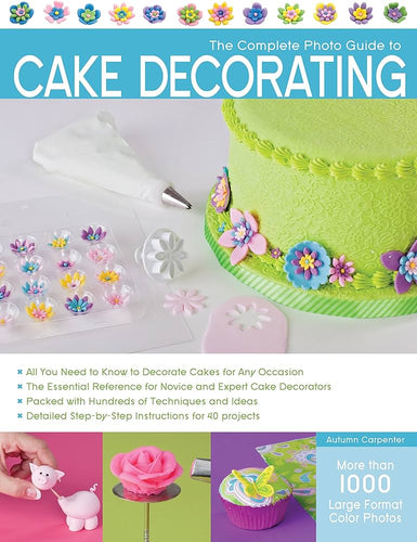 The Complete Photo Guide to Cake Decorating by Autumn Carpenter