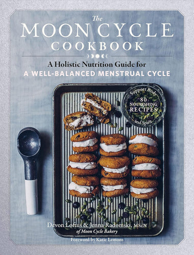 The Moon Cycle Cookbook: A Holistic Nutrition Guide for a Well-Balanced Menstrual Cycle by Devon Loftus and Jenna Radomski