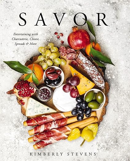Savor : Entertaining with Charcuterie, Cheese, Spreads & More! by Kimberly Stevens