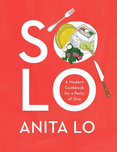 Solo A Modern Cookbook For A Party of One by Anita Lo