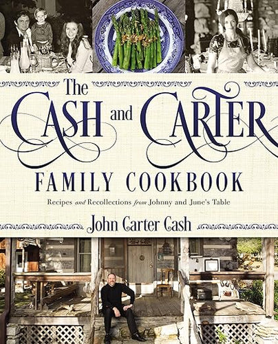 The Cash and Carter Family Cookbook: Recipes and Recollections from Johnny and June's Table by John Carter Cash