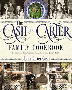 The Cash and Carter Family Cookbook: Recipes and Recollections from Johnny and June's Table by John Carter Cash