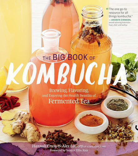 The Big Book of Kombucha Brewing Flavoring and Enjoying the Health Benefits of Fermented Tea by Hannah Crum