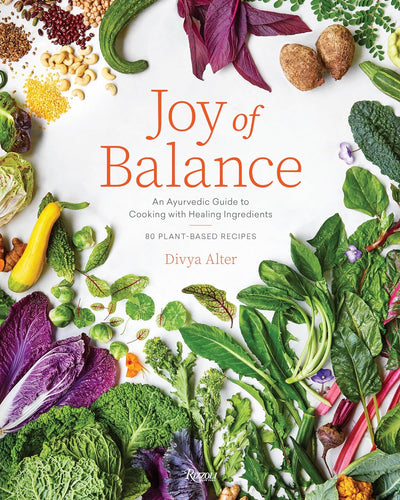 Joy of Balance - An Ayurvedic Guide to Cooking with Healing Ingredients: 80 Plant-Based Recipes by Divya Alter