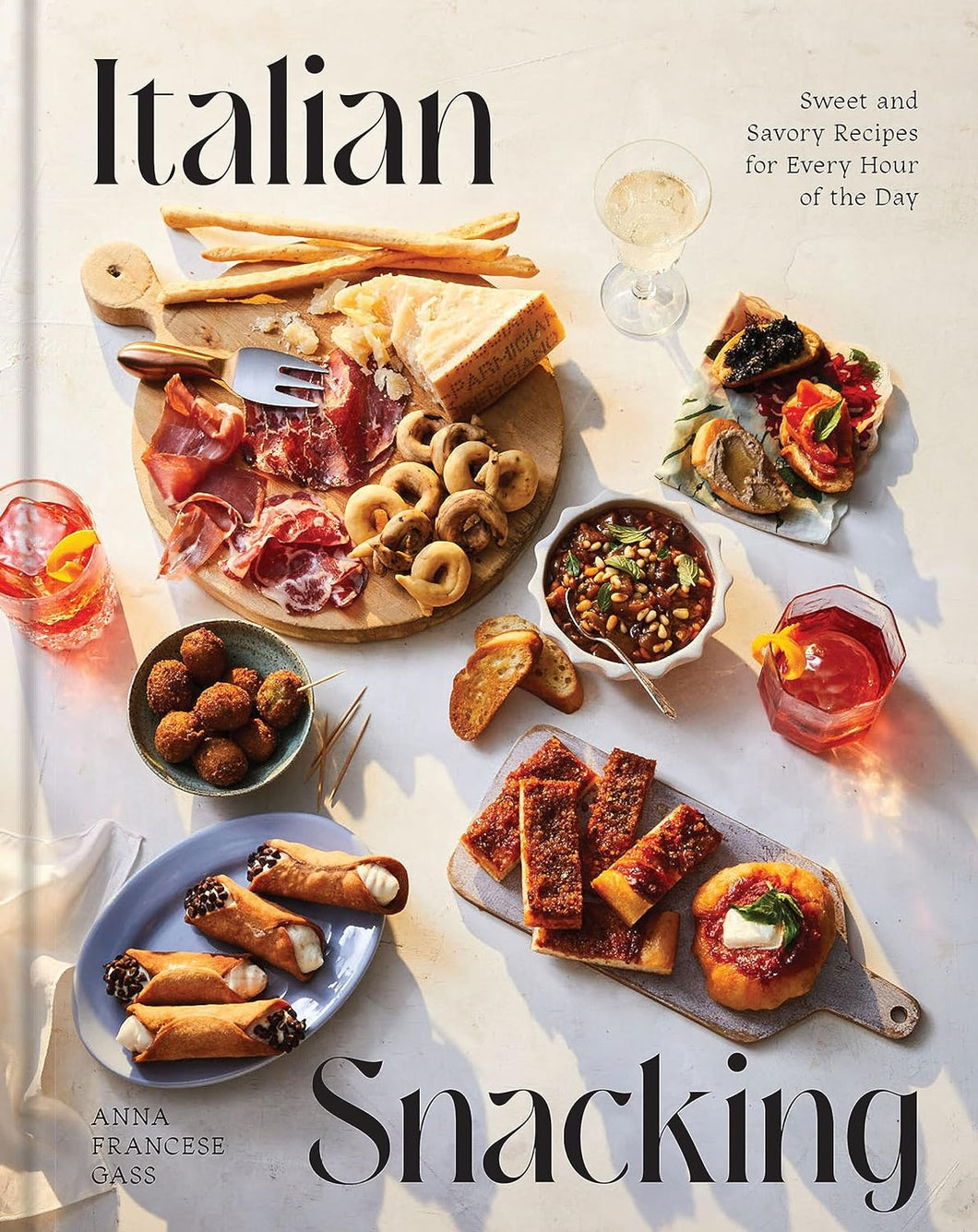 Italian Snacking: Sweet and Savory Recipes for Every Hour of the Day - A Cookbook Hardcover by Anna Francese Gass