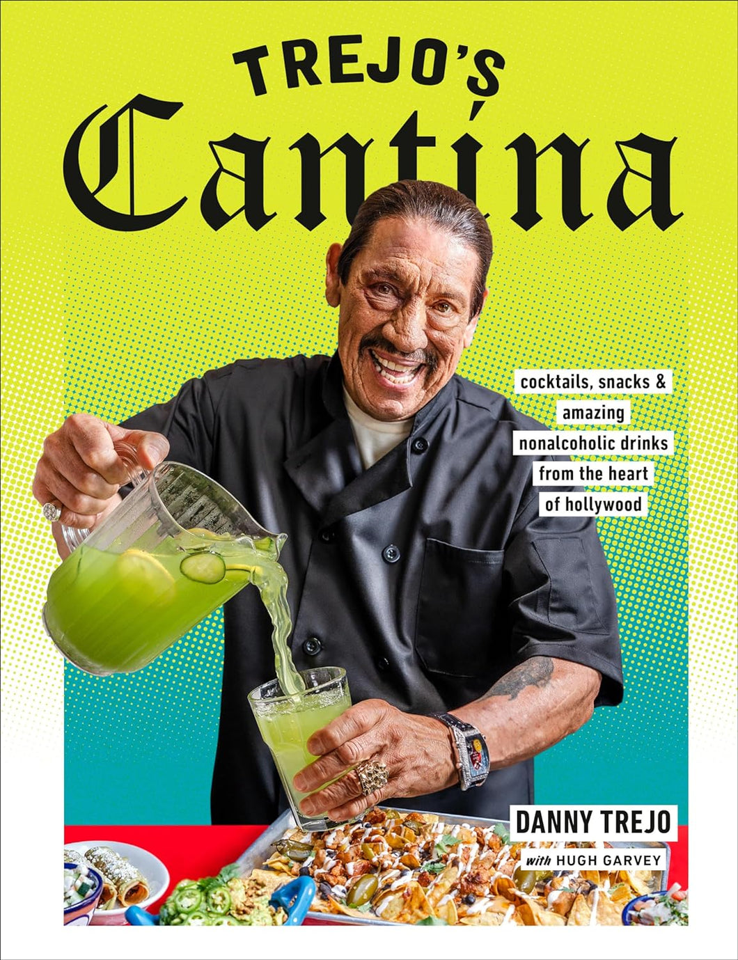 Trejo's Cantina: Cocktails, Snacks & Amazing Non-Alcoholic Drinks from the Heart of Hollywood by Danny Trejo with Hugh Garvey