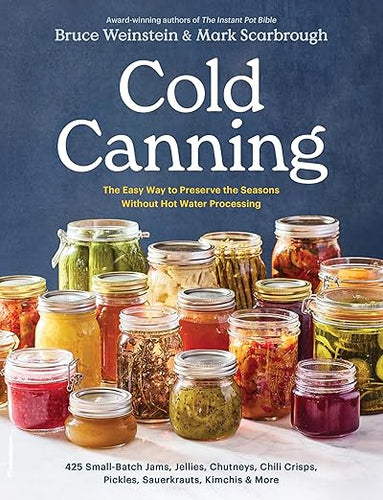 Cold Canning: The Easy Way to Preserve the Seasons Without Hot Water Processing (A Cookbook)  by Bruce Weinstein  and Mark Scarbrough