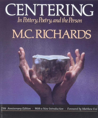 Centering In Pottery, Poetry, and the Person by M.C. Richards