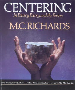 Centering In Pottery, Poetry, and the Person by M.C. Richards