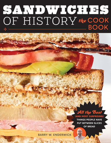 Sandwiches of History: The Cookbook: All the Best (and Most Surprising) Things People Have Put Between Slices of Bread  by Barry W. Enderwick