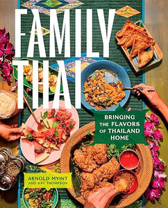 Family Thai: Bringing the Flavors of Thailand Home by Arnold Myint