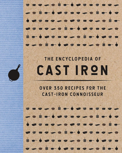 The Encyclopedia of Cast Iron: Over 350 Recipes for the Cast Iron Connoisseur by Cider Mill Press