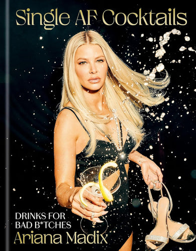 Single AF Cocktails: Drinks for Bad B*tches by Ariana Madix