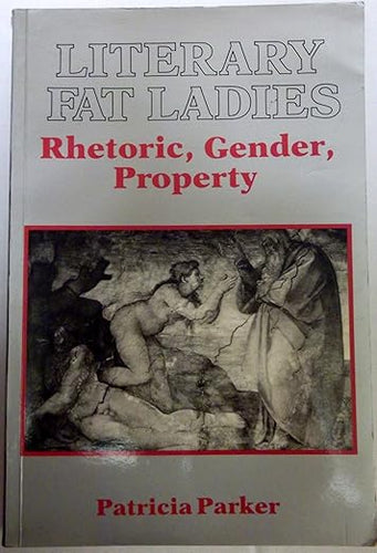 Literary Fat Ladies: Rhetoric, Gender, Property by Patricia A. Parker