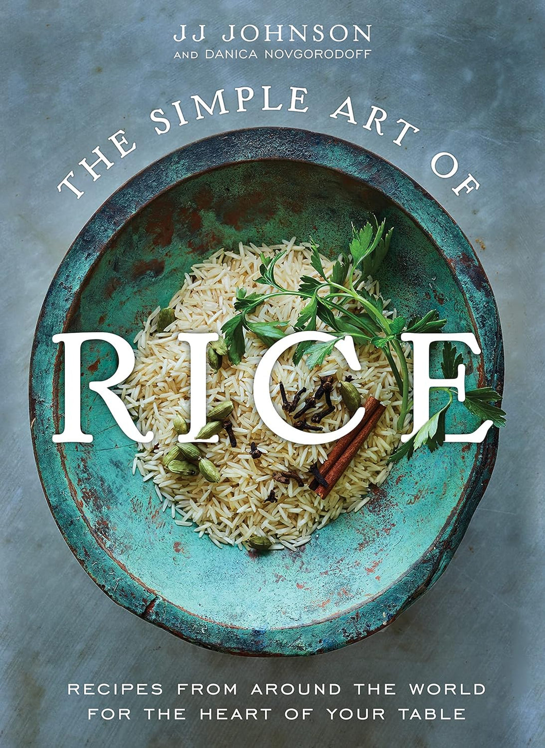 The Simple Art of Rice: Recipes from Around the World for the Heart of Your Table by JJ Johnson, Danica Novgorodoff