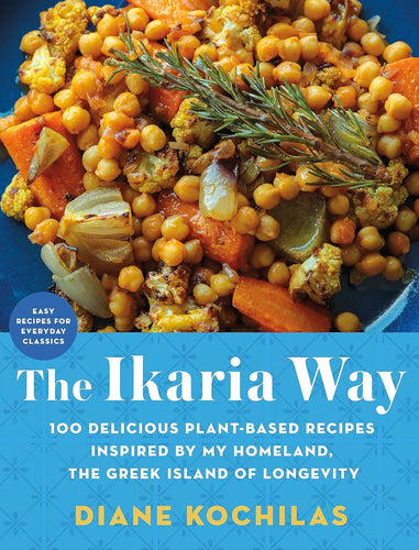 The Ikaria Way: 100 Delicious Plant-Based Recipes Inspired by My Homeland, the Greek Island of Longevity by Diane Kochilas
