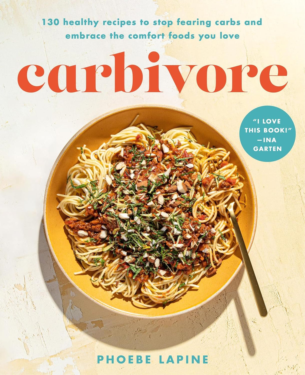 Carbivore 130 Healthy Recipes to Stop Fearing Carbs and Embrace the Comfort Foods You Love by Phoebe Lapine