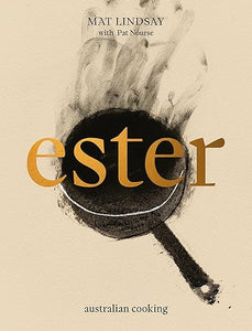 Ester: Australian Cooking by Mat Lindsay with Pat Nourse