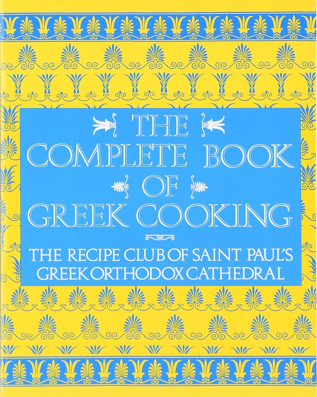 The Complete Book of Greek Cooking by The Recipe Club of Saint Paul's Greek Orthodox Cathedral