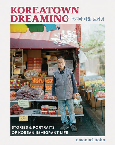 Koreatown Dreaming: Stories & Portraits of Korean Immigrant Life by Emanuel Hahn