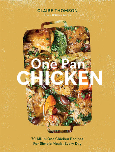 One Pan Chicken: 70 All-in-One Chicken Recipes For Simple Meals, Every Day by Claire Thomson