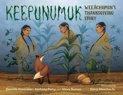 Keepunumuk: Weeâchumun's Thanksgiving Story by Danielle Greendeer, Anthony Perry, Alexis Bunten & Garry Meeches Sr.