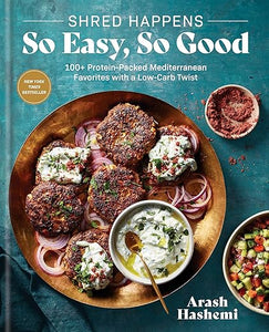 Shred Happens: So Easy, So Good: 100+ Protein-Packed Mediterranean Favorites with a Low-Carb Twist; A Cookbook by Arash Hashemi