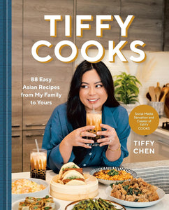 Tiffy Cooks: 88 Easy Asian Recipes from My Family to Yours: A Cookbook by Tiffy Chen