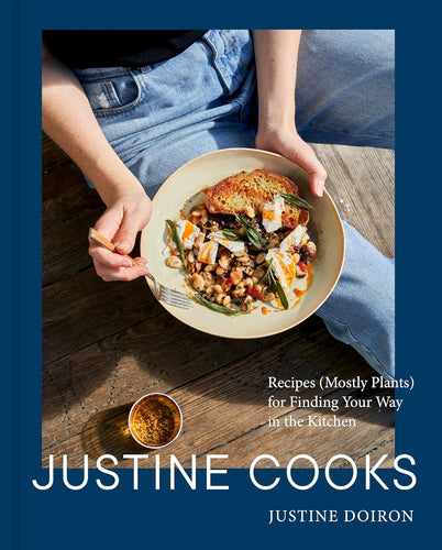 Pre-Order Justine Cooks: A Cookbook: Recipes (Mostly Plants) for Finding Your Way in the Kitchen by Justine Doiron