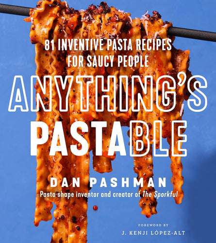 Anything's Pastable: 81 Inventive Pasta Recipes for Saucy People by Dan Pashman