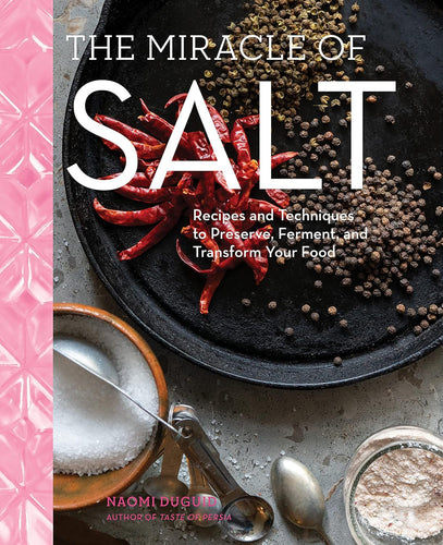 The Miracle of Salt: Recipes and Techniques to Preserve, Ferment, and Transform Your Food by Naomi Duguid