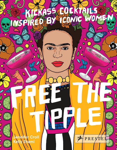 Free the Tipple: Kickass Cocktails Inspired by Iconic Women by Jennifer Croll (Author), Kelly Shami (Illustrator)