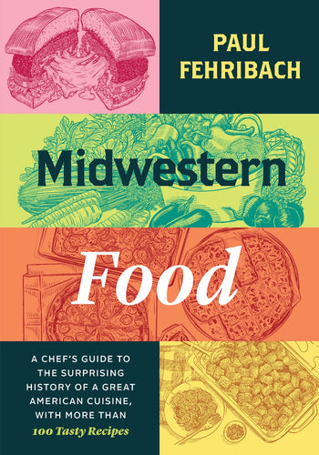 Midwestern Food: A Chef's Guide to the Surprising History of a Great American Cuisine, with More than 100 Tasty Recipes
