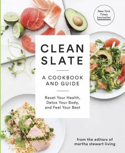 Clean Slate: A Cookbook and Guide - Reset Your Health, Detox Your Body, and Feel Your Best by the editors of Martha Stewart Living