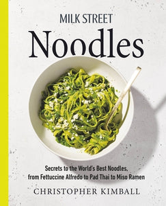 Milk Street: Noodles by Christopher Kimball