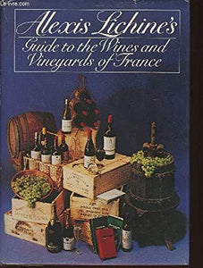 Alexis Lichines Guide to the Wines and Vineyards of France Alexis Lichine