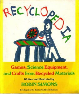 Recyclopedia Games Science Equipment and Crafts from Recycled Materials by Robin Simons