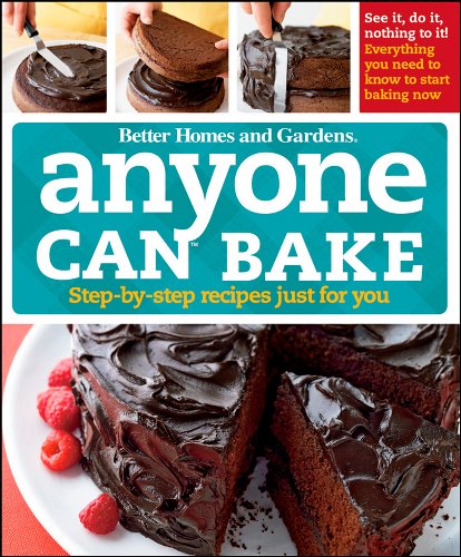Better Homes and Gardens Anyone Can Bake: Step-by-Step Recipes just for You by Better Homes and Gardens