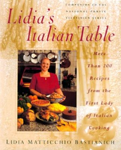 Lidia's Italian Table  More Than 200 Recipes From The First Lady Of Italian Cooking by Lidia Bastianich