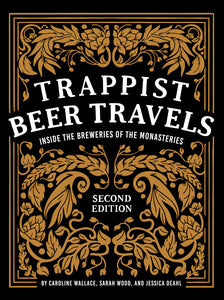 Trappist Beer Travels Inside the Breweries of the Monasteries Second Edition by Caroline Wallace Sarah Wood Jessica Deahl