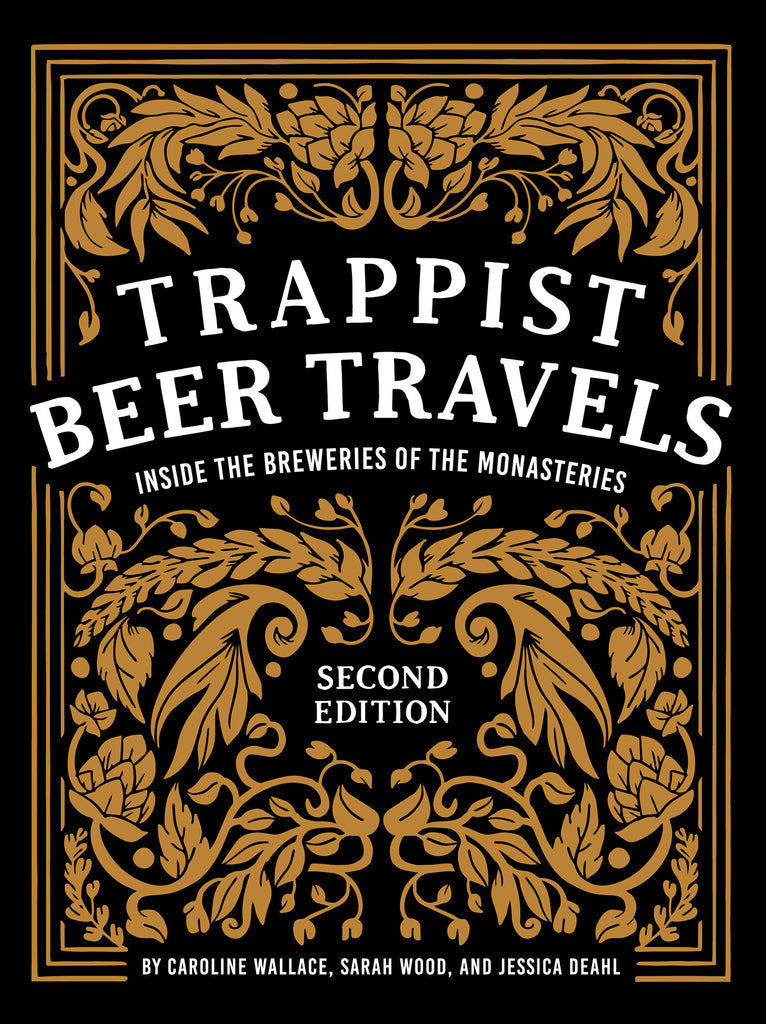 Trappist Beer Travels Inside the Breweries of the Monasteries Second Edition by Caroline Wallace Sarah Wood Jessica Deahl