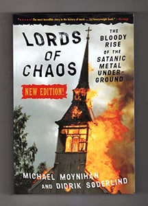 Lords of Chaos: The Bloody Rise of the Satanic Metal Underground by Michael Moynihan