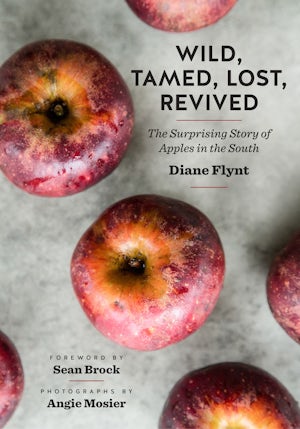 Wild Tamed Lost Revived The Surprising Story of Apples in the South by Diane Flynt