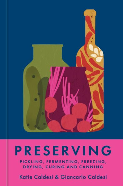 Preserving: Pickling, Fermenting, Freezing, Drying, Curing and Canning by Katie Caldesi & Giancarlo Caldesi